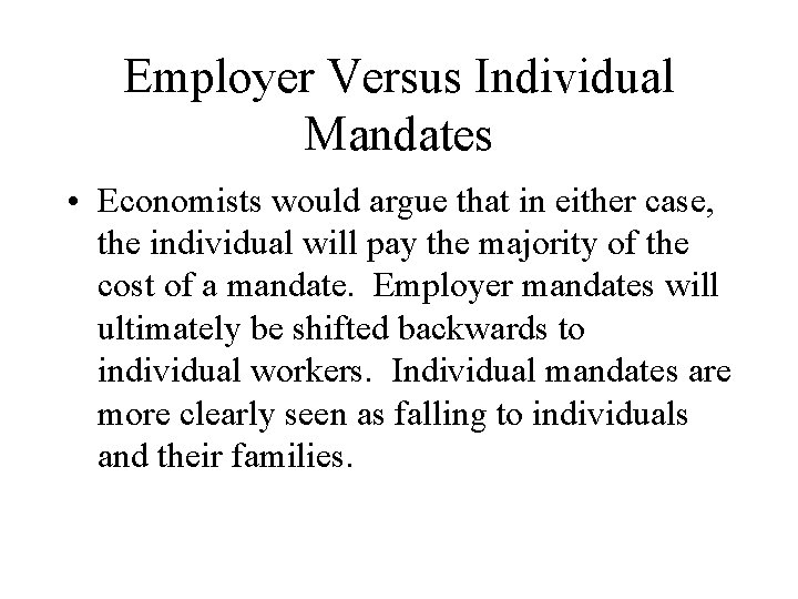 Employer Versus Individual Mandates • Economists would argue that in either case, the individual