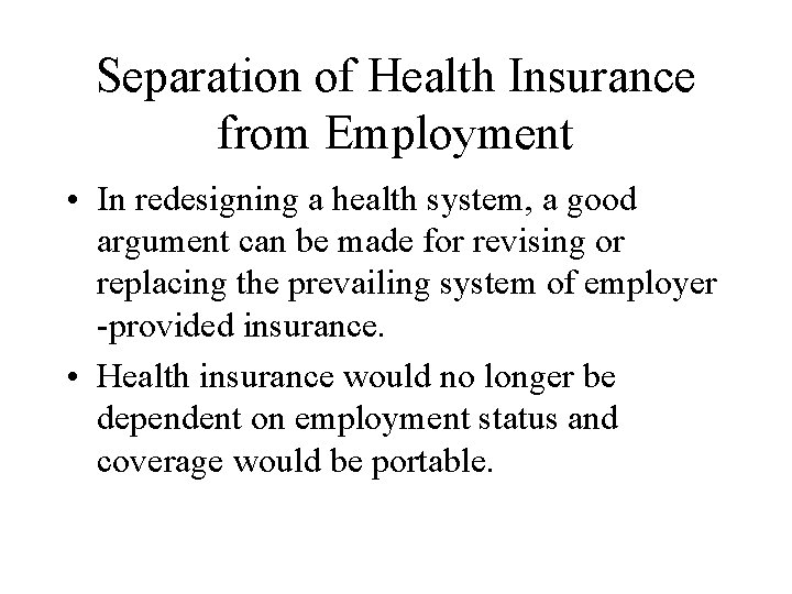 Separation of Health Insurance from Employment • In redesigning a health system, a good