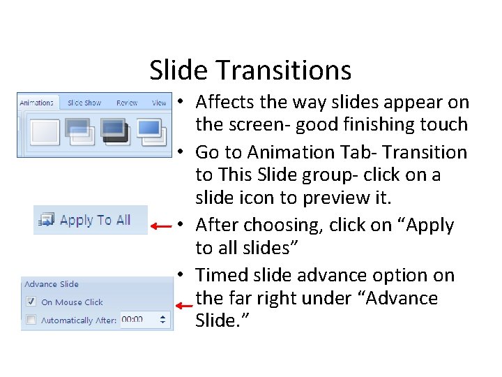 Slide Transitions • Affects the way slides appear on the screen- good finishing touch Slide Transitions • Affects the way slides appear on the screen- good finishing touch