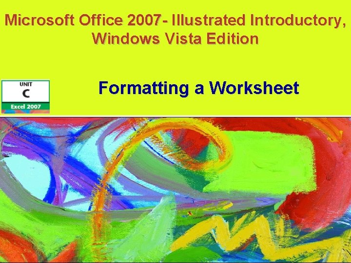 Microsoft Office 2007 - Illustrated Introductory, Windows Vista Edition Formatting a Worksheet 