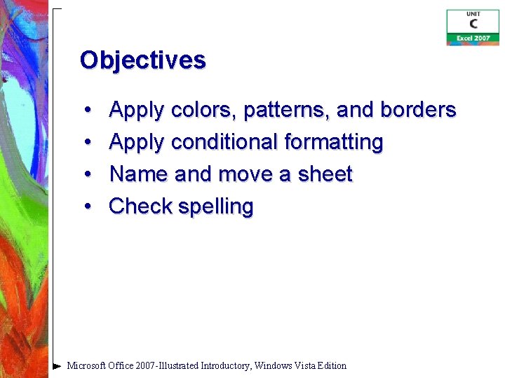 Objectives • • Apply colors, patterns, and borders Apply conditional formatting Name and move