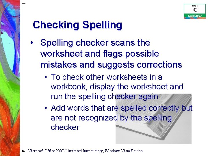 Checking Spelling • Spelling checker scans the worksheet and flags possible mistakes and suggests