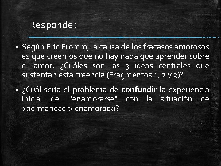 Responde: § Según Eric Fromm, la causa de los fracasos amorosos es que creemos