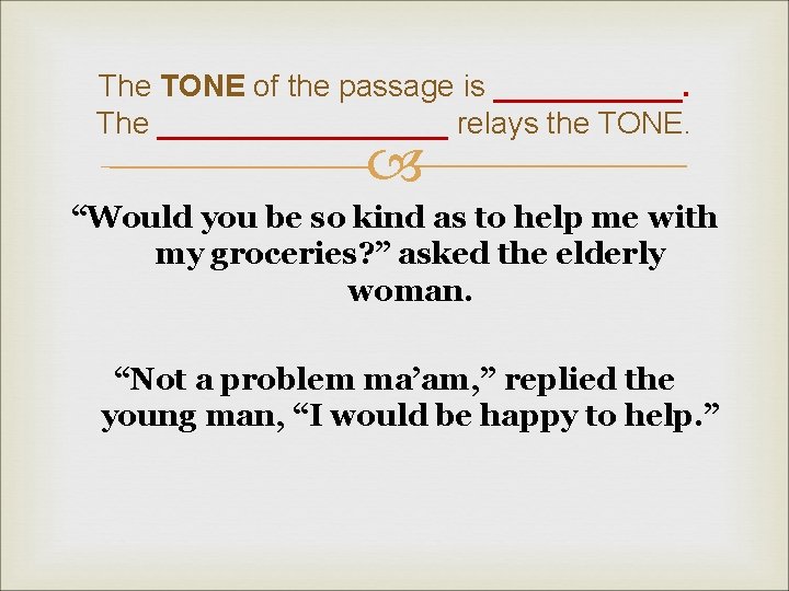 The TONE of the passage is ______. The _________ relays the TONE. “Would you The TONE of the passage is ______. The _________ relays the TONE. “Would you