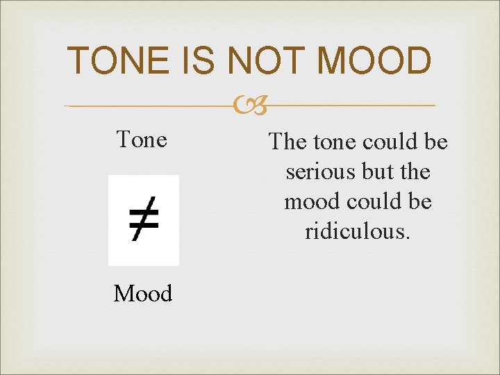 TONE IS NOT MOOD Tone Mood The tone could be serious but the mood