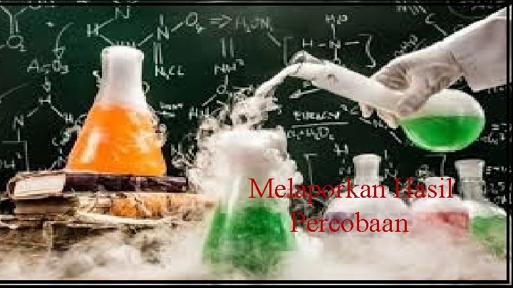 Melaporkan Hasil Percobaan 