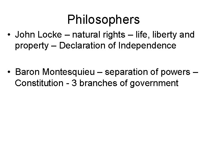 Philosophers • John Locke – natural rights – life, liberty and property – Declaration