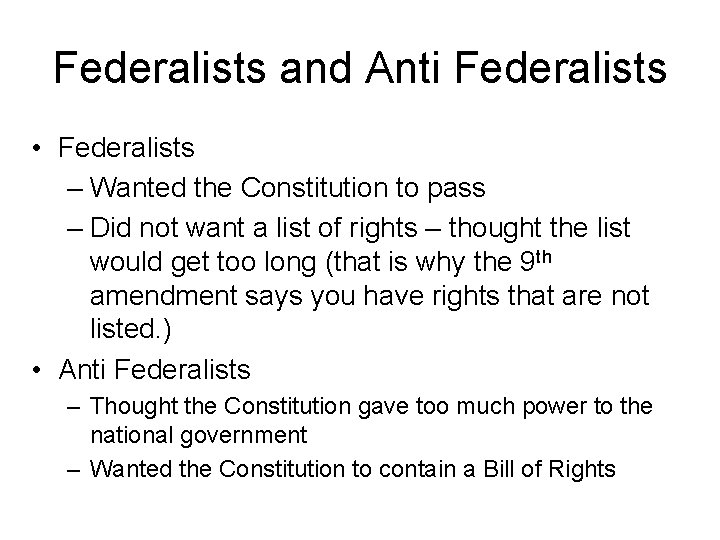 Federalists and Anti Federalists • Federalists – Wanted the Constitution to pass – Did