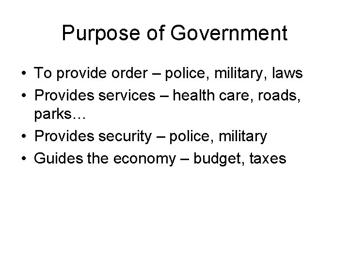 Purpose of Government • To provide order – police, military, laws • Provides services