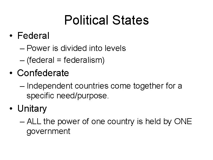Political States • Federal – Power is divided into levels – (federal = federalism)