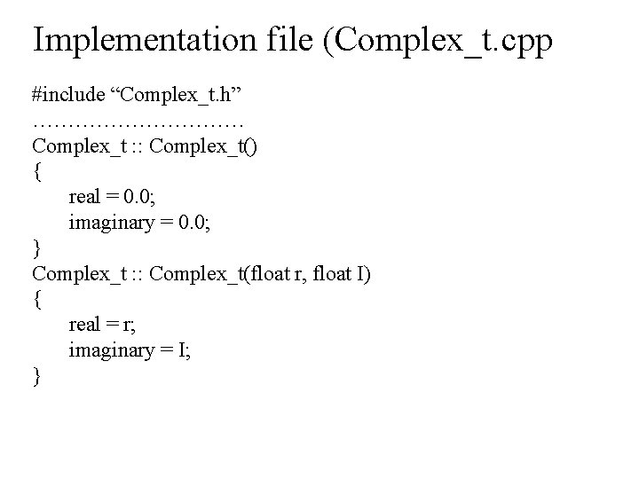 Implementation file (Complex_t. cpp #include “Complex_t. h” …………… Complex_t : : Complex_t() { real