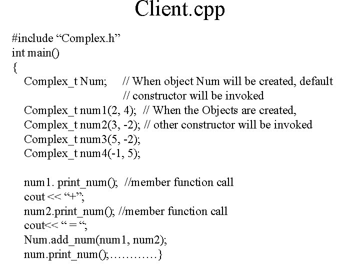 Client. cpp #include “Complex. h” int main() { Complex_t Num; // When object Num