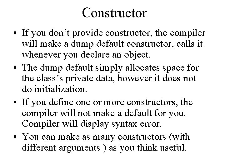 Constructor • If you don’t provide constructor, the compiler will make a dump default