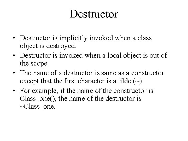 Destructor • Destructor is implicitly invoked when a class object is destroyed. • Destructor