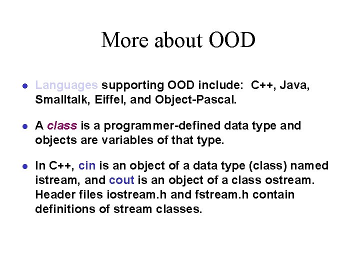 More about OOD l Languages supporting OOD include: C++, Java, Smalltalk, Eiffel, and Object-Pascal.