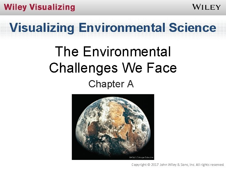 Visualizing Environmental Science The Environmental Challenges We Face Chapter A Copyright © 2017 John