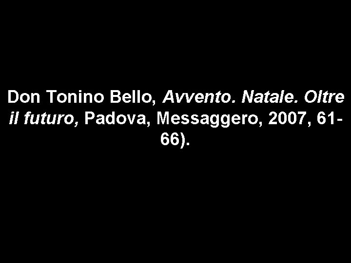 Don Tonino Bello, Avvento. Natale. Oltre il futuro, Padova, Messaggero, 2007, 6166). 