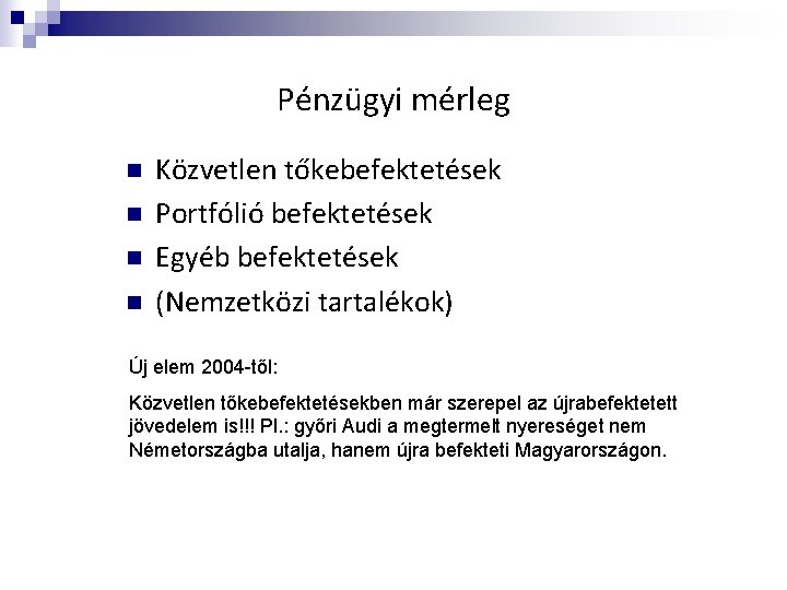 Pénzügyi mérleg n n Közvetlen tőkebefektetések Portfólió befektetések Egyéb befektetések (Nemzetközi tartalékok) Új elem