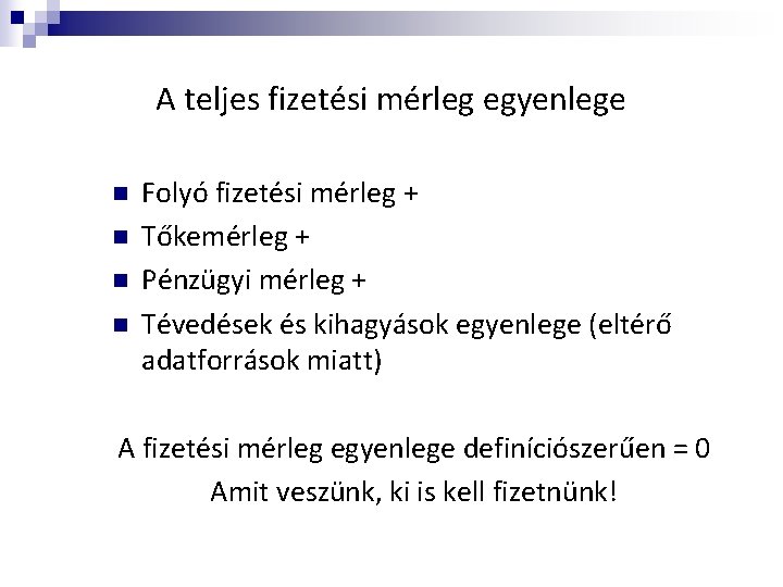 A teljes fizetési mérleg egyenlege n n Folyó fizetési mérleg + Tőkemérleg + Pénzügyi