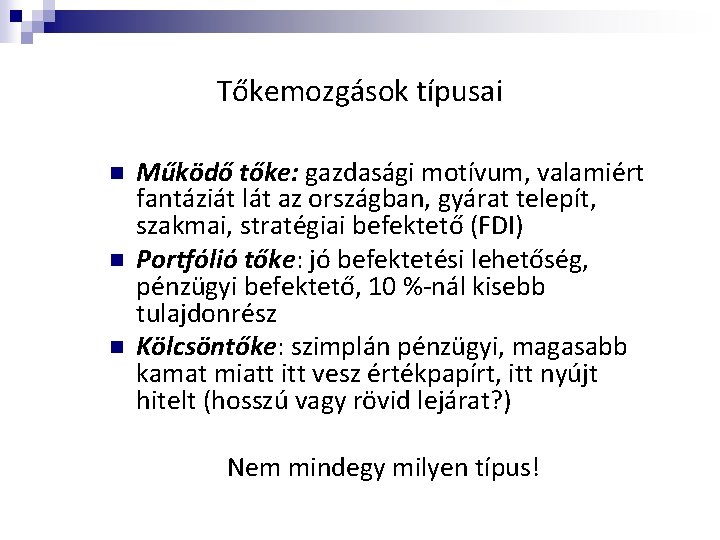 Tőkemozgások típusai n n n Működő tőke: gazdasági motívum, valamiért fantáziát lát az országban,