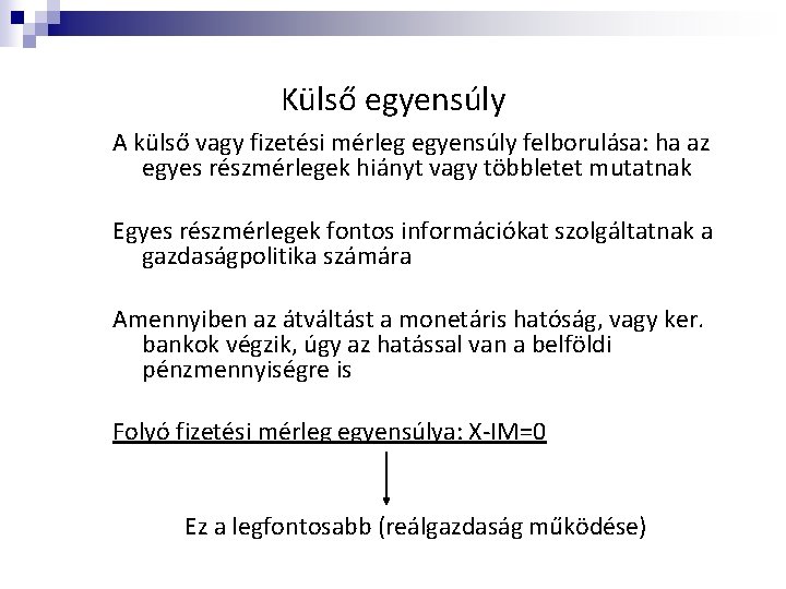 Külső egyensúly A külső vagy fizetési mérleg egyensúly felborulása: ha az egyes részmérlegek hiányt