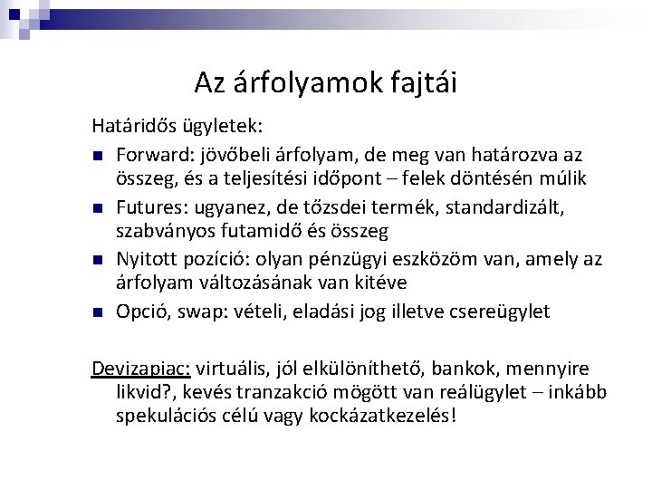 Az árfolyamok fajtái Határidős ügyletek: n Forward: jövőbeli árfolyam, de meg van határozva az