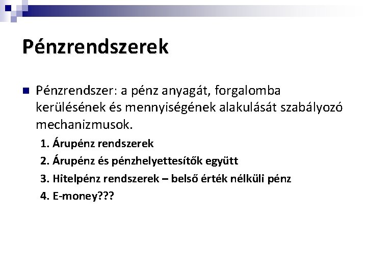 Pénzrendszerek n Pénzrendszer: a pénz anyagát, forgalomba kerülésének és mennyiségének alakulását szabályozó mechanizmusok. 1.