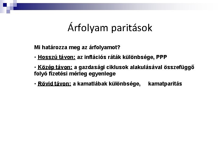 Árfolyam paritások Mi határozza meg az árfolyamot? • Hosszú távon: az inflációs ráták különbsége,