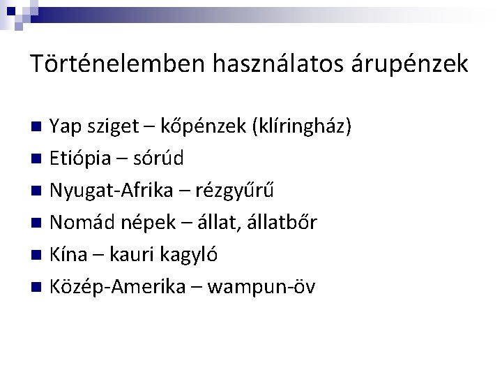 Történelemben használatos árupénzek Yap sziget – kőpénzek (klíringház) n Etiópia – sórúd n Nyugat-Afrika