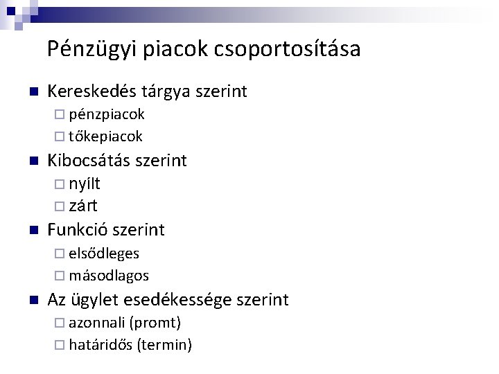 Pénzügyi piacok csoportosítása n Kereskedés tárgya szerint ¨ pénzpiacok ¨ tőkepiacok n Kibocsátás szerint