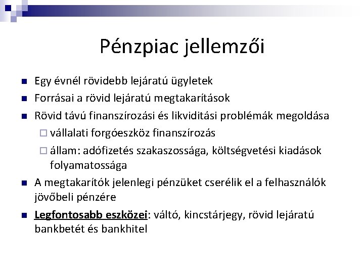 Pénzpiac jellemzői n n n Egy évnél rövidebb lejáratú ügyletek Forrásai a rövid lejáratú