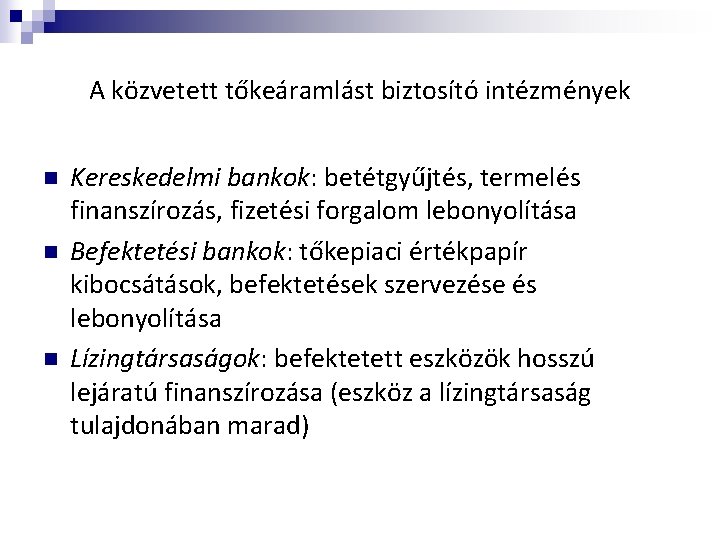A közvetett tőkeáramlást biztosító intézmények n n n Kereskedelmi bankok: betétgyűjtés, termelés finanszírozás, fizetési