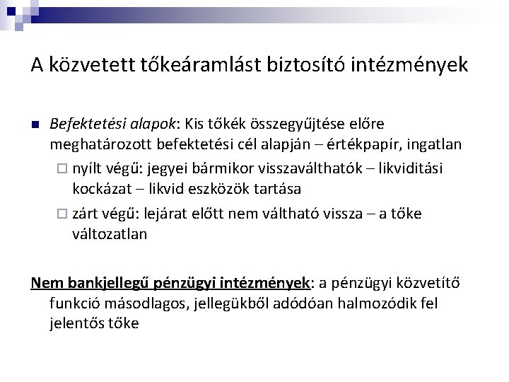 A közvetett tőkeáramlást biztosító intézmények n Befektetési alapok: Kis tőkék összegyűjtése előre meghatározott befektetési