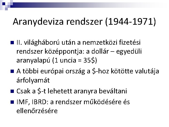 Aranydeviza rendszer (1944 -1971) II. világháború után a nemzetközi fizetési rendszer középpontja: a dollár