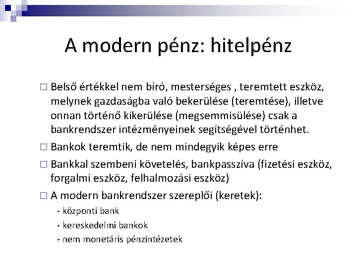 A modern pénz: hitelpénz ¨ Belső értékkel nem bíró, mesterséges , teremtett eszköz, melynek