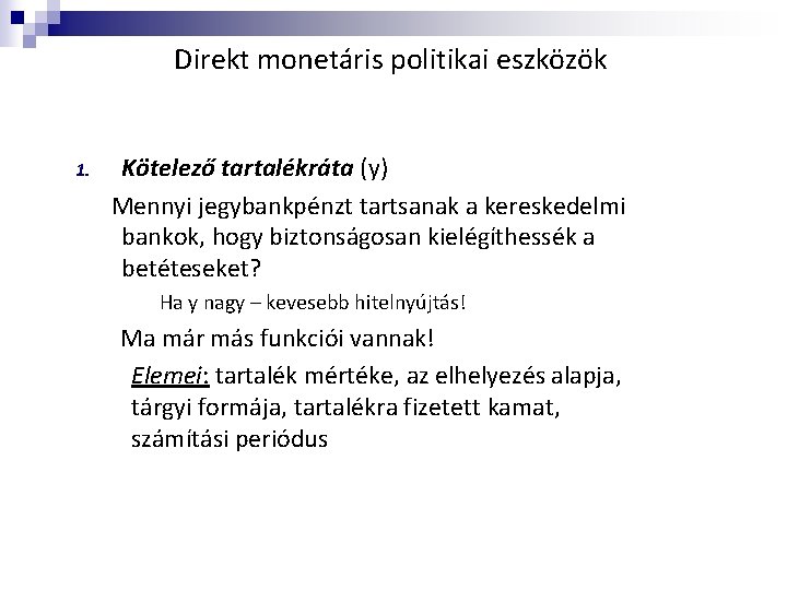 Direkt monetáris politikai eszközök 1. Kötelező tartalékráta (y) Mennyi jegybankpénzt tartsanak a kereskedelmi bankok,