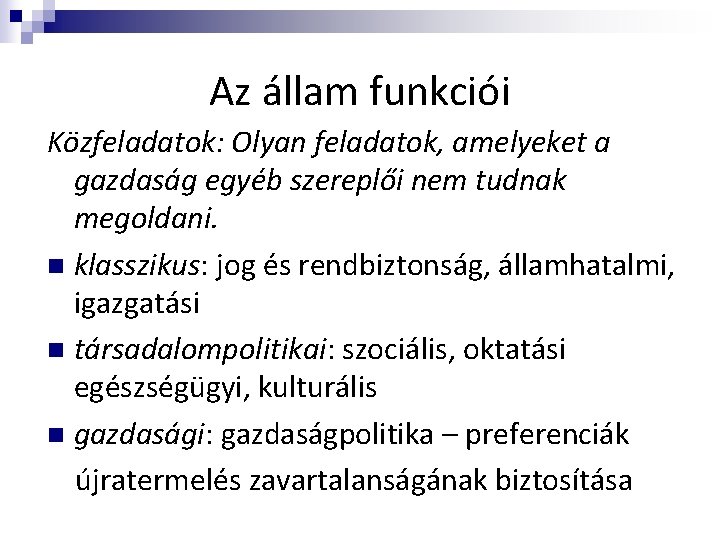 Az állam funkciói Közfeladatok: Olyan feladatok, amelyeket a gazdaság egyéb szereplői nem tudnak megoldani.