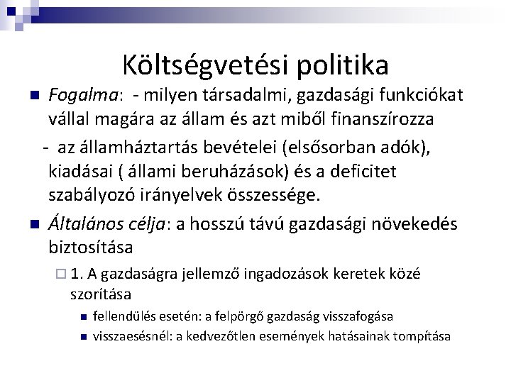 Költségvetési politika Fogalma: - milyen társadalmi, gazdasági funkciókat vállal magára az állam és azt