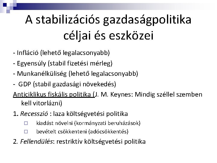 A stabilizációs gazdaságpolitika céljai és eszközei - Infláció (lehető legalacsonyabb) - Egyensúly (stabil fizetési