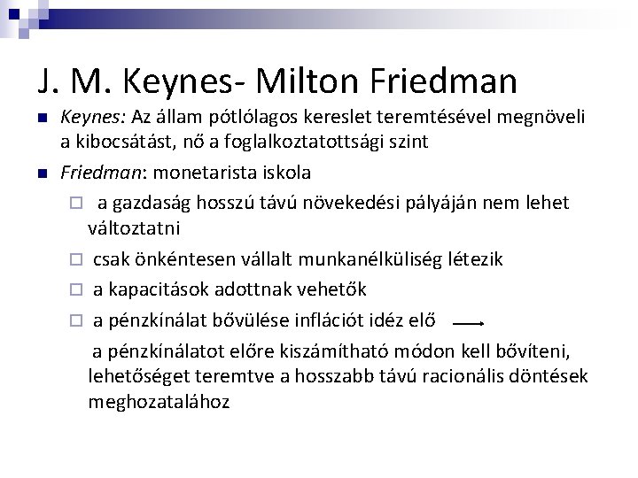 J. M. Keynes- Milton Friedman n n Keynes: Az állam pótlólagos kereslet teremtésével megnöveli