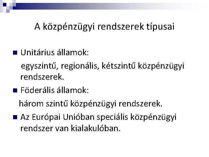 A közpénzügyi rendszerek típusai Unitárius államok: egyszintű, regionális, kétszintű közpénzügyi rendszerek. n Föderális államok: