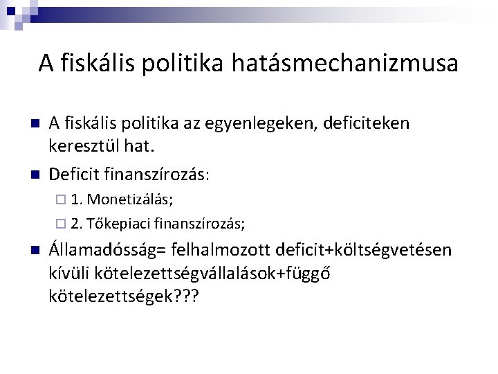 A fiskális politika hatásmechanizmusa n n A fiskális politika az egyenlegeken, deficiteken keresztül hat.