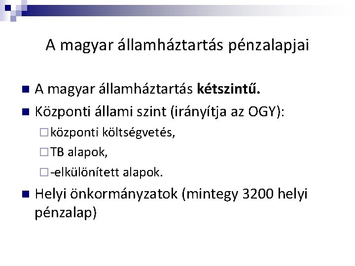 A magyar államháztartás pénzalapjai A magyar államháztartás kétszintű. n Központi állami szint (irányítja az