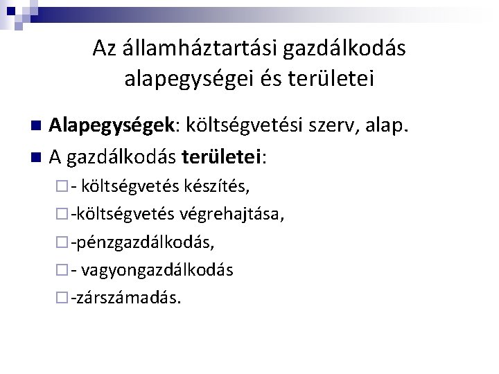 Az államháztartási gazdálkodás alapegységei és területei Alapegységek: Alapegységek költségvetési szerv, alap. n A gazdálkodás