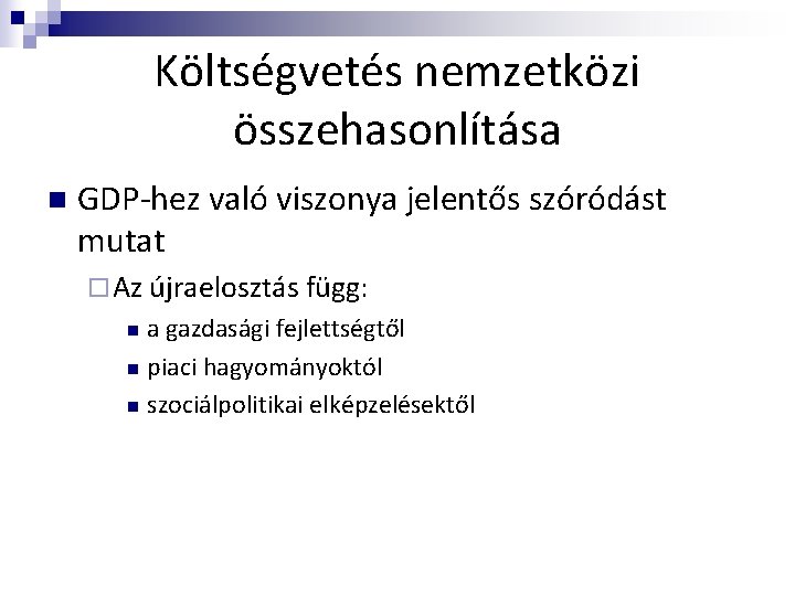 Költségvetés nemzetközi összehasonlítása n GDP-hez való viszonya jelentős szóródást mutat ¨ Az újraelosztás függ: