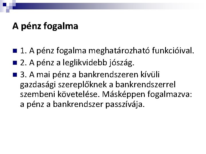 A pénz fogalma 1. A pénz fogalma meghatározható funkcióival. n 2. A pénz a