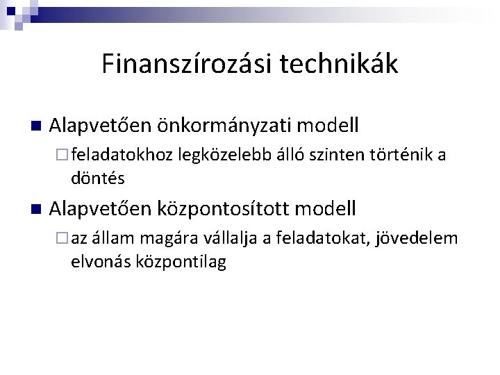 Finanszírozási technikák n Alapvetően önkormányzati modell ¨ feladatokhoz legközelebb álló szinten történik a döntés