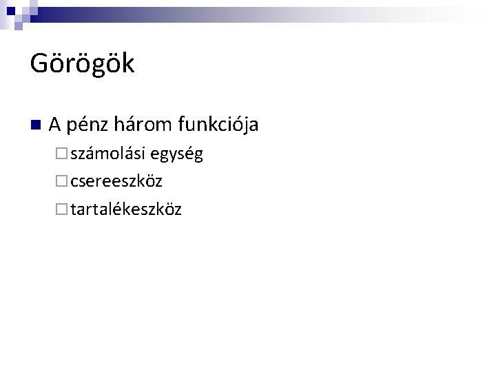 Görögök n A pénz három funkciója ¨ számolási egység ¨ csereeszköz ¨ tartalékeszköz 