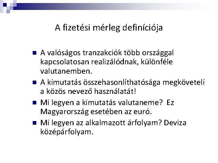 A fizetési mérleg definíciója n n A valóságos tranzakciók több országgal kapcsolatosan realizálódnak, különféle