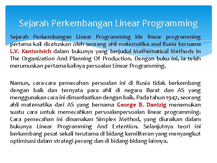 Sejarah Perkembangan Linear Programming Ide linear programming pertama kali dicetuskan oleh seorang ahli matematika